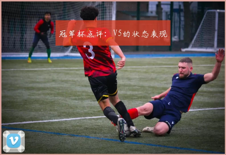 冠军杯点评：V5的状态表现