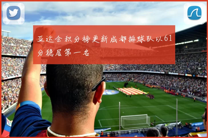 亚运会积分榜更新成都排球队以61分稳居第一名